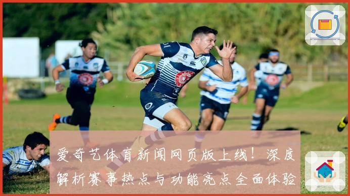 爱奇艺体育新闻网页版上线！深度解析赛事热点与功能亮点全面体验