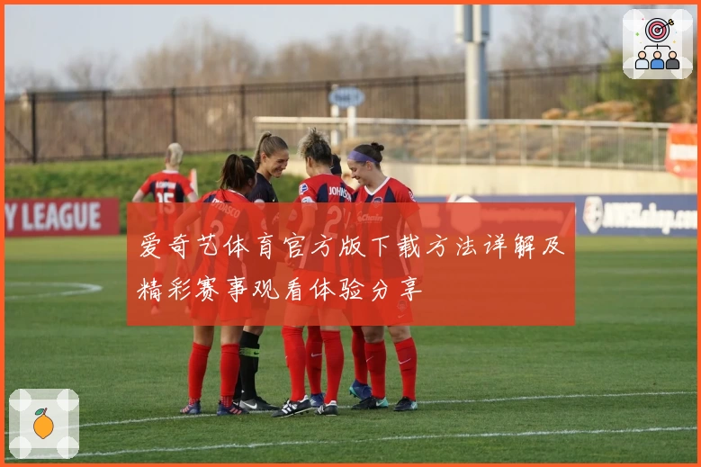 爱奇艺体育官方版下载方法详解及精彩赛事观看体验分享