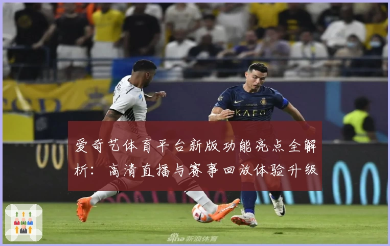 爱奇艺体育平台新版功能亮点全解析:高清直播与赛事回放体验升级